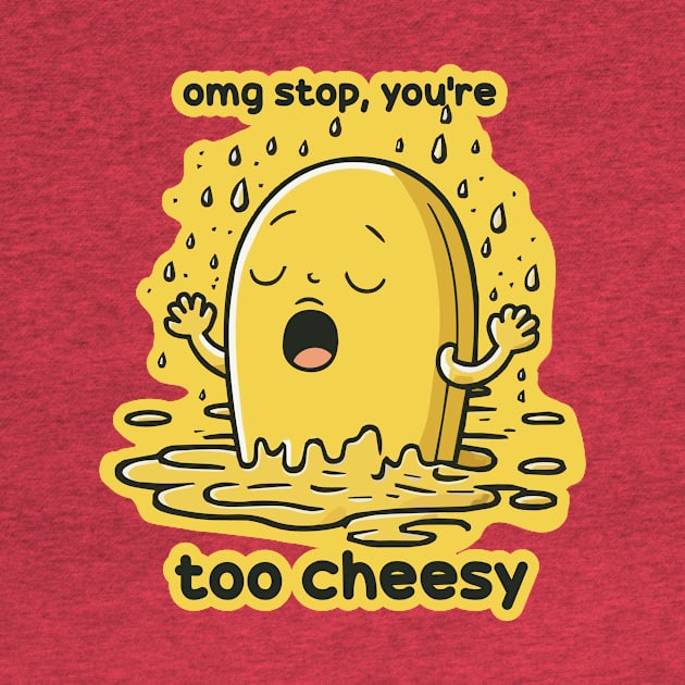 Omg Stop You're Too Cheesy by Oh My Pun